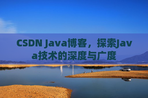 CSDN Java博客，探索Java技术的深度与广度